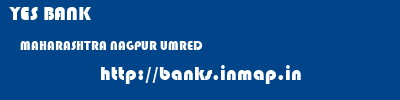 YES BANK  MAHARASHTRA NAGPUR UMRED   banks information 
